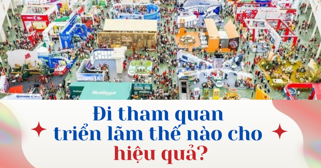 TIPS đi tham quan triển lãm hiệu quả